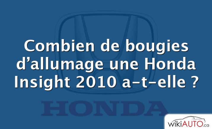 Combien de bougies d’allumage une Honda Insight 2010 a-t-elle ?